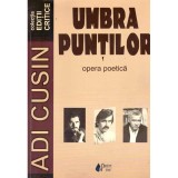 Adi Cusin - Umbra puntilor. Opera poetica. Editie critica - 137011