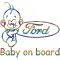 Sticker Ford Baby on Board , Autocolant Siguranta pentru Masina Ta