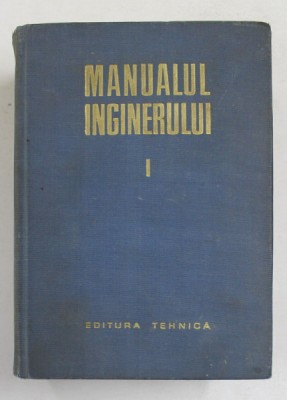 MANUALUL INGINERULUI , VOL. I MATEMATICA - FIZICA , Bucuresti 1965 foto