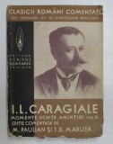 I.L. CARAGIALE - MOMENTE , SCHITE , AMINTIRI , VOLUMUL II , editie comentata de M. PAULIAN si T.D. MARUTA , EDITIE INTERBELICA