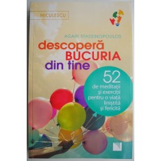Descopera bucuria din tine 52 de meditatii si exercitii pentru o viata linistita si fericita &ndash; Agapi Stassinopoulos