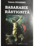 Valeriu Dulgheru - Basarabie răstignită - vol. 14 (dedicație) (editia 2018)