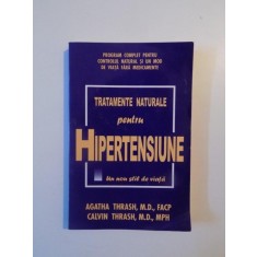 TRATAMENTE NATURALE PENTRU HIPERTENSIUNE de AGATHA THRASH , CALVIN THRASH , Bucuresti 2002