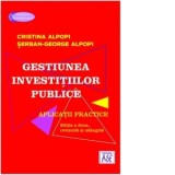 Gestiunea investitiilor publice. Aplicatii practice. Editia a doua, revizuita si adaugita - Cristina Alpopi, Serban-George Alpopi