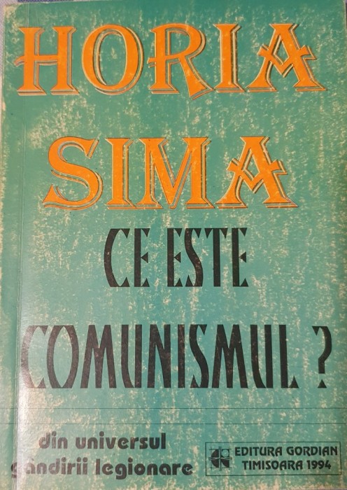 Horia Sima, Ce este comunismul, Ed. Gordian, 1994 (carte rara, Capitanul Zelea Codreanu, Legiunea, Legiunii, Arhanghelul Mihail, Legionarii)