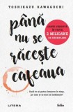 Pana nu se raceste cafeaua - Toshikazu Kawaguchi