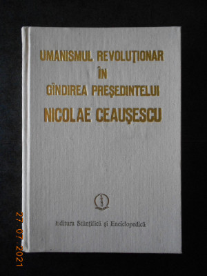 UMANISMUL REVOLUTIONAR IN GANDIREA PRESEDINTELUI NICOLAE CEAUSESCU (1989) foto