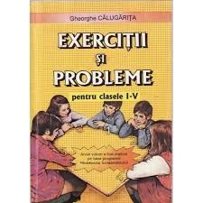 EXERCITII SI PROBLEME PENTRU CLASELE I-V - GHEORGHE CALUGARITA foto