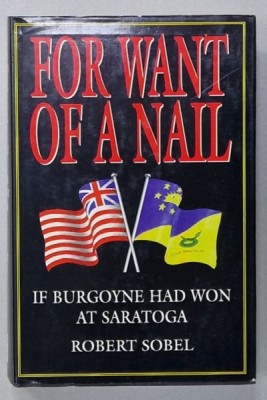 FOR WANT OF A NAIL , IF BURGOYNE HAD WON AT SARATOGA by ROBERT SOBEL , 1997 foto