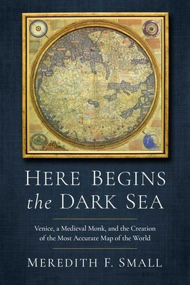 Here Begins the Dark Sea: Venice, a Medieval Monk, and the Creation of the Most Accurate Map in the World