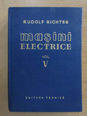 R. Richter - Mașini electrice ( Vol. V - Masini cu colector de curent altern.) foto