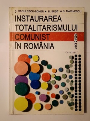 Ș. Rădulescu-Zoner; D. Bușe; B. Marinescu - Instaurarea totalitarismului comunist &amp;icirc;n Rom&amp;acirc;nia (ediția a 2-a) foto