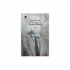 Interviuri cu Francis Bacon. Brutalitatea realităţii - David Sylvester