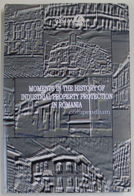 MOMENTS IN THE HISTORY OF INDUSTRIAL PROPERTY PROTECTION IN ROMANIA , COMPENDIUM , 2005 foto