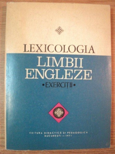 LEXICOLOGIA LIMBII ENGLEZE . EXERCITII , 1972