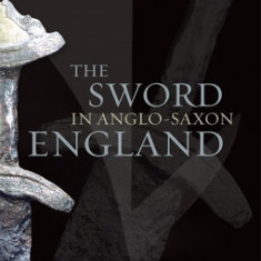 The Sword in Anglo-Saxon England: Its Archaeology and Literature