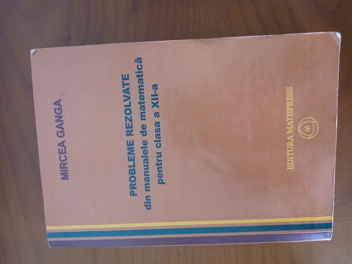 Probleme Rezolvate Din Manualele De Matematică Pentru Clasa 12-Mircea Ganga