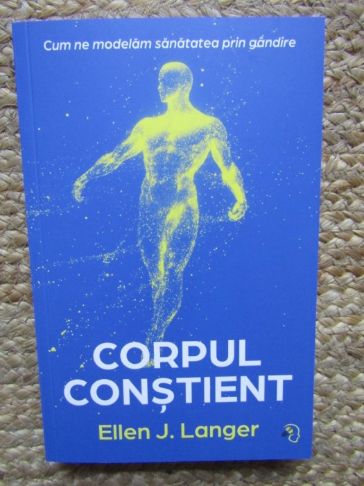 CORPUL CONSTIENT , CUM SA NE MODELAM SANATATEA PRIN GANDIRE de ELLEN J. LANGER , 2025