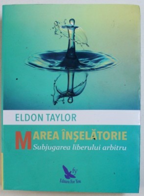 MAREA INSELATORIE - SUBJUGAREA LIBERULUI ARBITRU de ELDON TAYLOR , 2018 foto