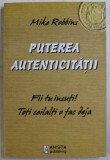 PUTEREA AUTENTICITATII - FII TU INSUTI! TOTI CEILALTI O FAC DEJA de MIKE ROBBINS , 2009