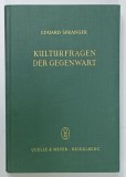 KULTURFRAGEN DER GEGENWART ( INTREBARI DESPRE CULTURA PREZENTULUI ) von EDUARD SPRANGER , TEXT IN LIMBA GERMANA , 1964