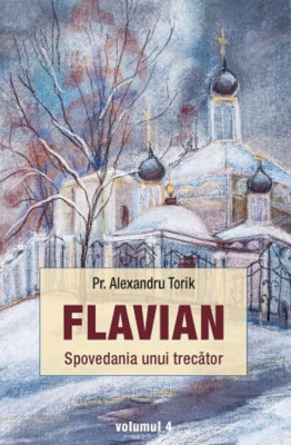 Flavian. Vol.4 Spovedania Unui Trecator , Alexandru Torik - Editura Sophia foto
