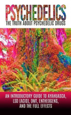 Psychedelics: The Truth about Psychedelic Drugs: An Introductory Guide to Ayahuasca, LSD (Acid), Dmt, Entheogens, and the Full Effec foto