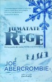 Joe Abercrombie - Jumatate de rege