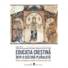 Educatia crestina intr-o cultura pluralista. Cum crestem copiii in lumea de azi. Volumul 1