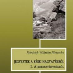 Jegyzetek a kései hagyatékból I. - A kereszténységről - Friedrich Nietzsche