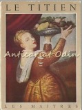 Le Titien 1477-1576 - Rene Huyghe, Album Pictura, Arta, Braun &amp; Cie, Paris 1954, Franceza