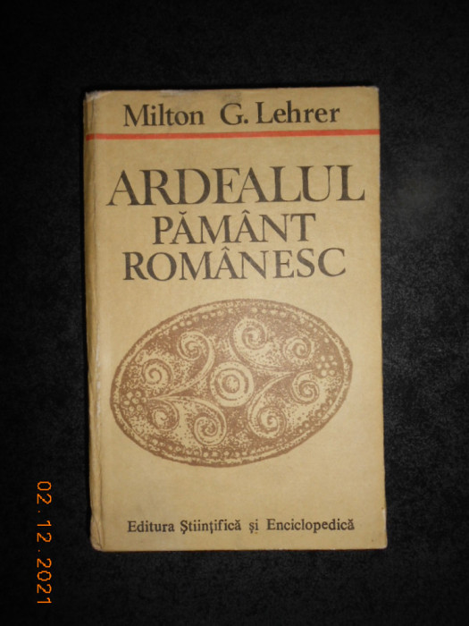 MILTON G. LEHRER - ARDEALUL PAMANT ROMANESC (1989, editie cartonata)