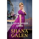 Cum se amuza nobilii/Shana Galen