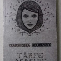 TARFE ASASINE de ROBERTO BOLANO , 2009 *PREZINTA HALOURI DE APA