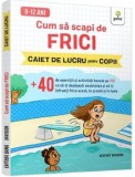 Cum sa scapi de frici. Caiet de lucru pentru copii/Heater Davidson, Gama