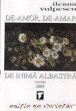 Ileana Vulpescu - De-amor, de-amar, de inima albastra, Roman, Brosata, 2005, 13 x 20 cm, Stare Buna