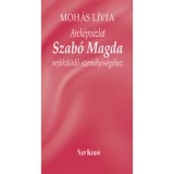 Arck&eacute;pv&aacute;zlat Szab&oacute; Magda rejtőzk&ouml;dő szem&eacute;lyis&eacute;g&eacute;hez - Moh&aacute;s L&iacute;via