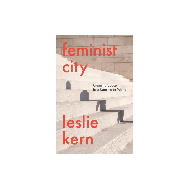 Feminist City: Claiming Space in a Man-Made World