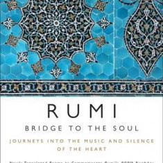 Rumi: Bridge to the Soul: Journeys Into the Music and Silence of the Heart