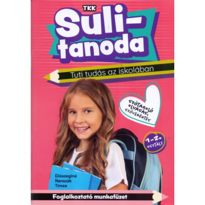 Tuti tud&aacute;s az iskol&aacute;ban - Sz&oacute;tagol&oacute; olvas&aacute;s, sz&ouml;veg&eacute;rt&eacute;s 1-2. oszt&aacute;ly - Sulitanoda - Di&oacute;szegin&eacute; Nansz&aacute;k T&iacute;mea