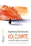 Voi, cuvinte. 101 poeme antume si postume - Ingeborg Bachmann - Editura Humanitas Fiction