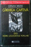 CZESLAW MILOSZ - GANDIREA CAPTIVA. ESEU DESPRE LOGOCRATIILE POPULARE, Humanitas