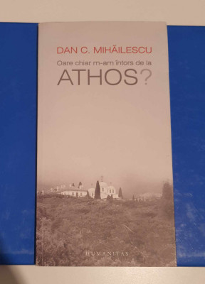 Oare chiar m-am &amp;icirc;ntors de la Athos - DAN C. Mihăilescu foto