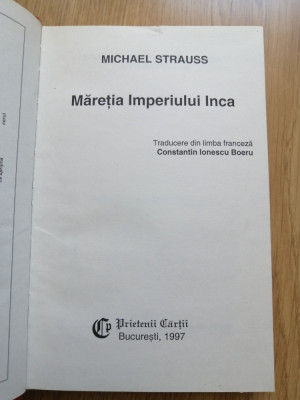 Michael Strauss - Maretia imperiului Inca - Editura: Prietenii Cartii : 1997 foto