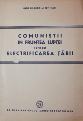 COMUNISTII IN FRUNTEA LUPTEI PENTRU ELECTRIFICAREA TARII foto