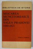 MISCAREA MUNCITOREASCA DIN VALEA PRAHOVEI 1880 -1921 de VASILE G. IONESCU , 1971