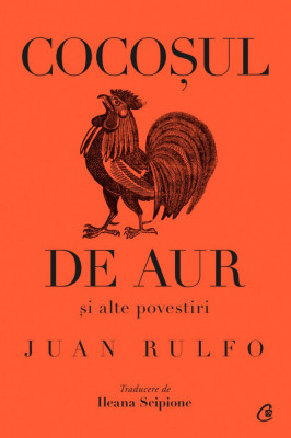 Cocosul De Aur Si Alte Povestiri, Juan Rulfo - Editura Curtea Veche foto