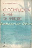 O Complicata Stare De Fericire. Roman - Ion Ariesanu