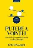 Puterea vointei. Cum sa stapanesti noua stiinta a autocontrolului - Kelly Mcgonigal - Editura Litera