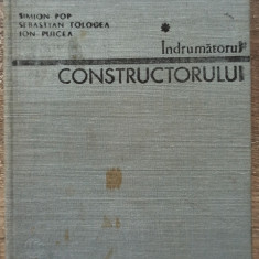 Indrumatorul constructorului - Simion Pop, Sebastian Tologea, Ion Puicea/ vol. 1